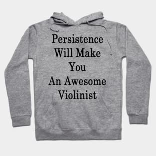 Persistence Will Make You An Awesome Violinist Hoodie